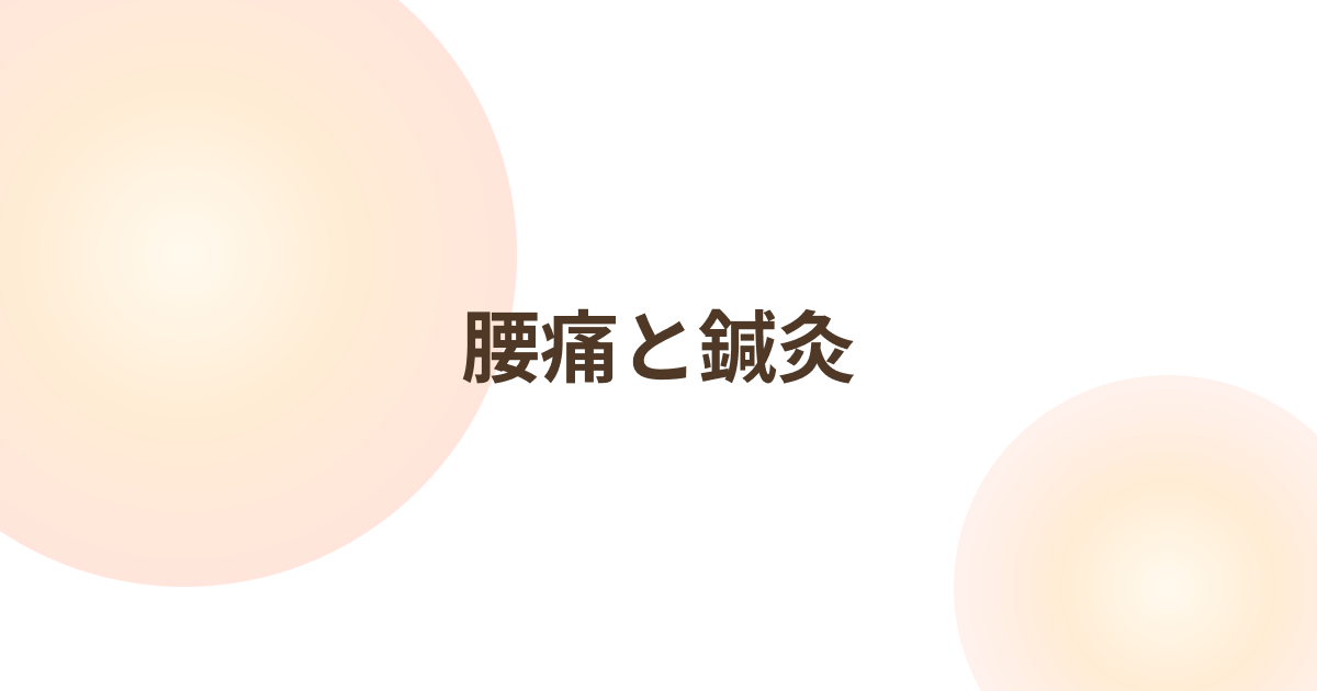 腰痛と鍼灸｜慢性的な腰の痛みを和らげる東洋医学の知恵